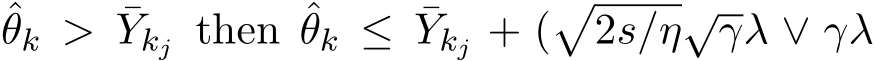 θk > ¯Ykj then ˆθk ≤ ¯Ykj + (�2s/η√γλ ∨ γλ