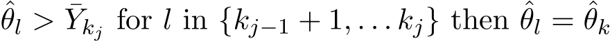 θl > ¯Ykj for l in {kj−1 + 1, . . . kj} then ˆθl = ˆθk