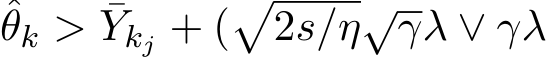 θk > ¯Ykj + (�2s/η√γλ ∨ γλ