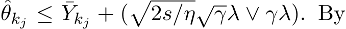 θkj ≤ ¯Ykj + (�2s/η√γλ ∨ γλ). By