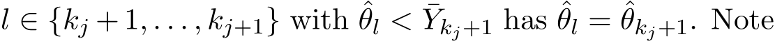  l ∈ {kj + 1, . . . , kj+1} with ˆθl < ¯Ykj+1 has ˆθl = ˆθkj+1. Note