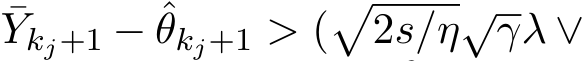 Ykj+1 − ˆθkj+1 > (�2s/η√γλ ∨