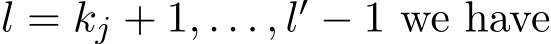  l = kj + 1, . . . , l′ − 1 we have