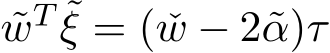 wT ˜ξ = ( ˇw − 2˜α)τ
