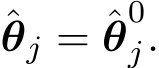 θj = ˆθ0j.