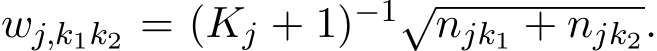  wj,k1k2 = (Kj + 1)−1√njk1 + njk2.