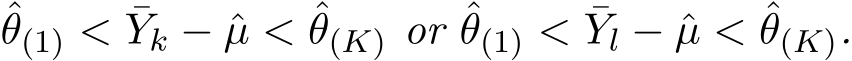 θ(1) < ¯Yk − ˆµ < ˆθ(K) or ˆθ(1) < ¯Yl − ˆµ < ˆθ(K).