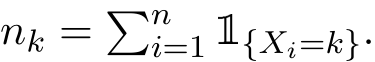  nk = �ni=1 1{Xi=k}.