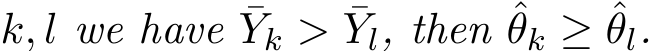  k, l we have ¯Yk > ¯Yl, then ˆθk ≥ ˆθl.