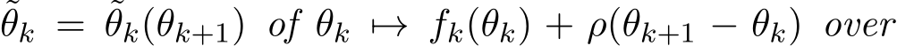 θk = ˜θk(θk+1) of θk �→ fk(θk) + ρ(θk+1 − θk) over