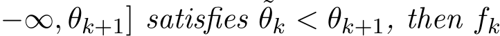−∞, θk+1] satisfies ˜θk < θk+1, then fk
