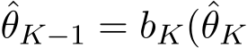 θK−1 = bK(ˆθK