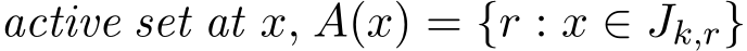 active set at x, A(x) = {r : x ∈ Jk,r}