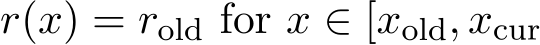 r(x) = rold for x ∈ [xold, xcur