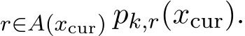 r∈A(xcur) pk,r(xcur).