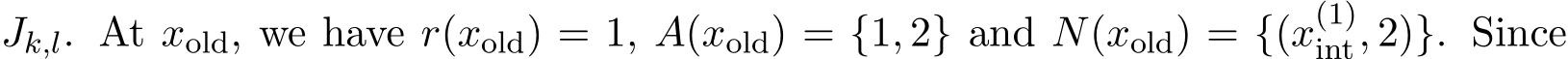  Jk,l. At xold, we have r(xold) = 1, A(xold) = {1, 2} and N(xold) = {(x(1)int, 2)}. Since