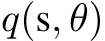  q(s, θ)