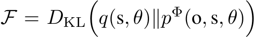  F = DKL�q(s, θ)∥pΦ(o, s, θ)�