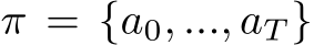  π = {a0, ..., aT }