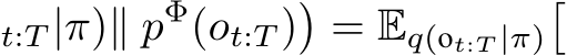 t:T |π)∥ pΦ(ot:T )�= Eq(ot:T |π)�