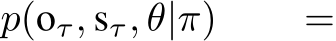 p(oτ, sτ, θ|π) =