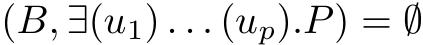 (B, ∃(u1) . . . (up).P) = ∅