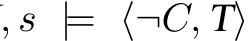 , s |= ⟨¬C, T⟩