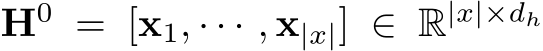  H0 = [x1, · · · , x|x|] ∈ R|x|×dh