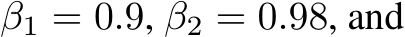  β1 = 0.9, β2 = 0.98, and