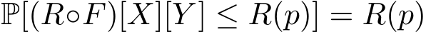  P[(R◦F)[X][Y ] ≤ R(p)] = R(p)