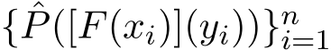 { ˆP([F(xi)](yi))}ni=1 