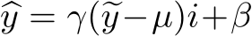  �y = γ(�y−µ)i+β