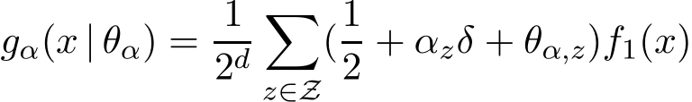 gα(x | θα) = 12d�z∈Z(12 + αzδ + θα,z)f1(x)