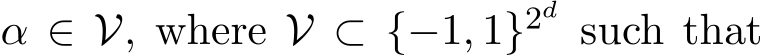  α ∈ V, where V ⊂ {−1, 1}2d such that