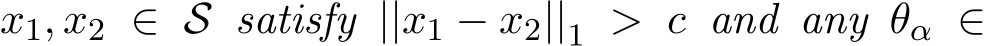 x1, x2 ∈ S satisfy ||x1 − x2||1 > c and any θα ∈