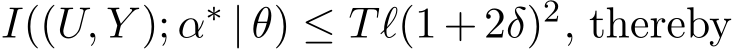  I((U, Y ); α∗ | θ) ≤ Tℓ(1+ 2δ)2, thereby