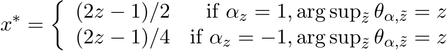 x∗ =� (2z − 1)/2 if αz = 1, arg sup˜z θα,˜z = z