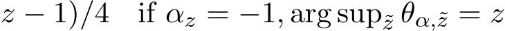 z − 1)/4 if αz = −1, arg sup˜z θα,˜z = z