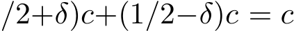 /2+δ)c+(1/2−δ)c = c