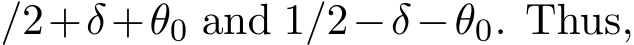 /2+δ+θ0 and 1/2−δ−θ0. Thus,