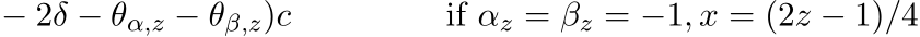  − 2δ − θα,z − θβ,z)c if αz = βz = −1, x = (2z − 1)/4
