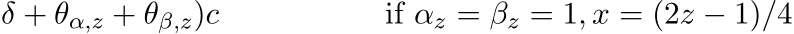δ + θα,z + θβ,z)c if αz = βz = 1, x = (2z − 1)/4