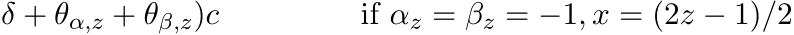 δ + θα,z + θβ,z)c if αz = βz = −1, x = (2z − 1)/2
