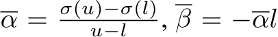  α = σ(u)−σ(l)u−l , β = −αl