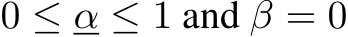  0 ≤ α ≤ 1 and β = 0