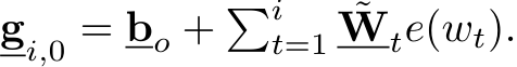  gi,0 = bo + �it=1 ˜Wte(wt).