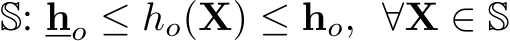  S: ho ≤ ho(X) ≤ ho, ∀X ∈ S