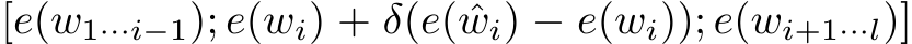  [e(w1···i−1); e(wi) + δ(e( ˆwi) − e(wi)); e(wi+1···l)]