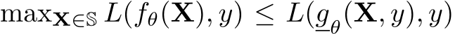 maxX∈S L(fθ(X), y) ≤ L(gθ(X, y), y)