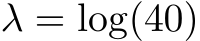  λ = log(40)